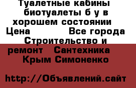 Туалетные кабины, биотуалеты б/у в хорошем состоянии › Цена ­ 7 000 - Все города Строительство и ремонт » Сантехника   . Крым,Симоненко